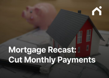 Mortgage Recast Explained: How to Lower Your Monthly Mortgage Payment Without Refinancing
