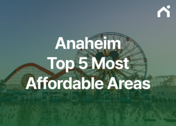 Anaheim Home Prices: Top 5 More Affordable Areas to Consider